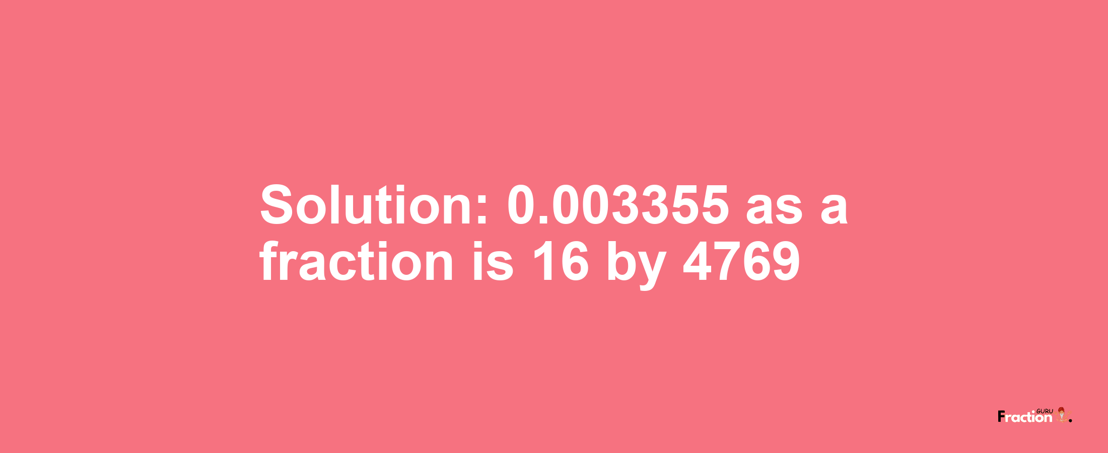 Solution:0.003355 as a fraction is 16/4769